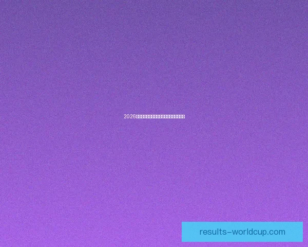 2026世界杯淘汰赛规则全面解析及晋级策略指南