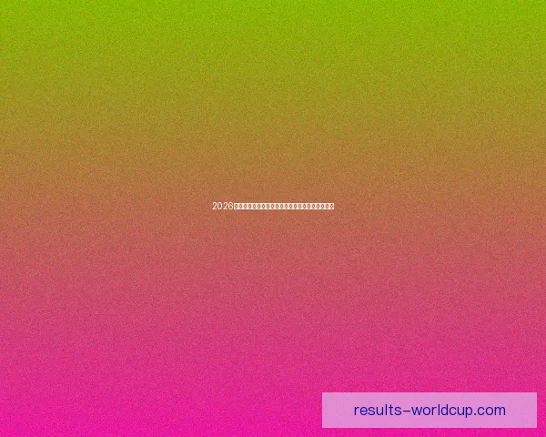 2026世界杯晋级球队全面解析与夺冠热门预测全景指南